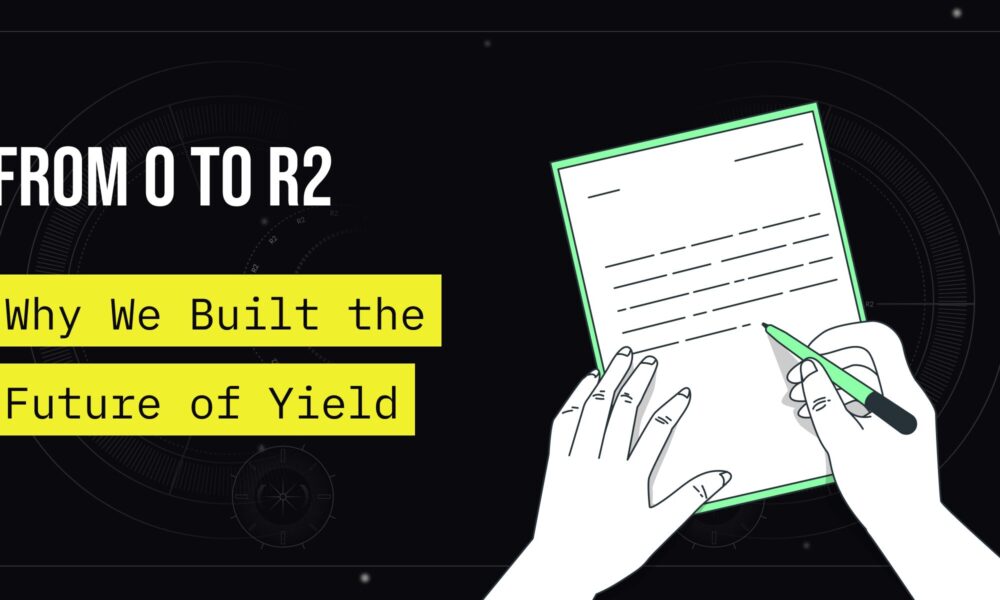 from-0-to-r2-—-why-we-built-the-future-of-yield